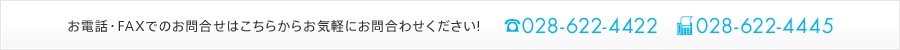 お電話・FAXでのお問合せはこちらからお気軽にお問合わせください!
Tel:028-622-4422
Fax:028-622-4445